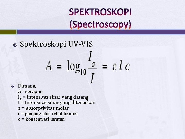 SPEKTROSKOPI (Spectroscopy) Spektroskopi UV-VIS Dimana, A= serapan Io = Intensitas sinar yang datang I