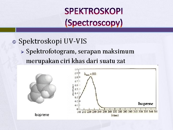 SPEKTROSKOPI (Spectroscopy) Spektroskopi UV-VIS Ø Spektrofotogram, serapan maksimum merupakan ciri khas dari suatu zat