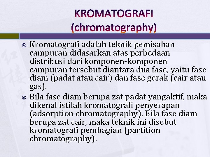 KROMATOGRAFI (chromatography) Kromatografi adalah teknik pemisahan campuran didasarkan atas perbedaan distribusi dari komponen-komponen campuran