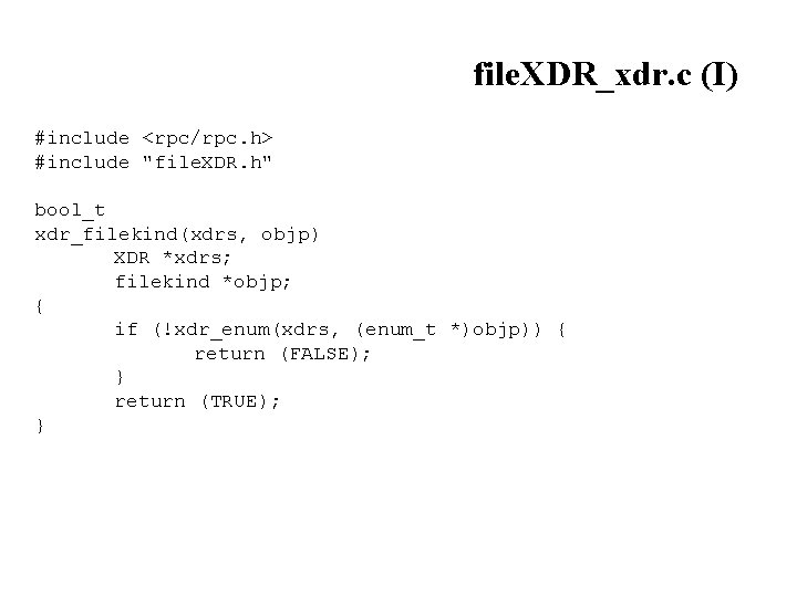 file. XDR_xdr. c (I) #include <rpc/rpc. h> #include "file. XDR. h" bool_t xdr_filekind(xdrs, objp)