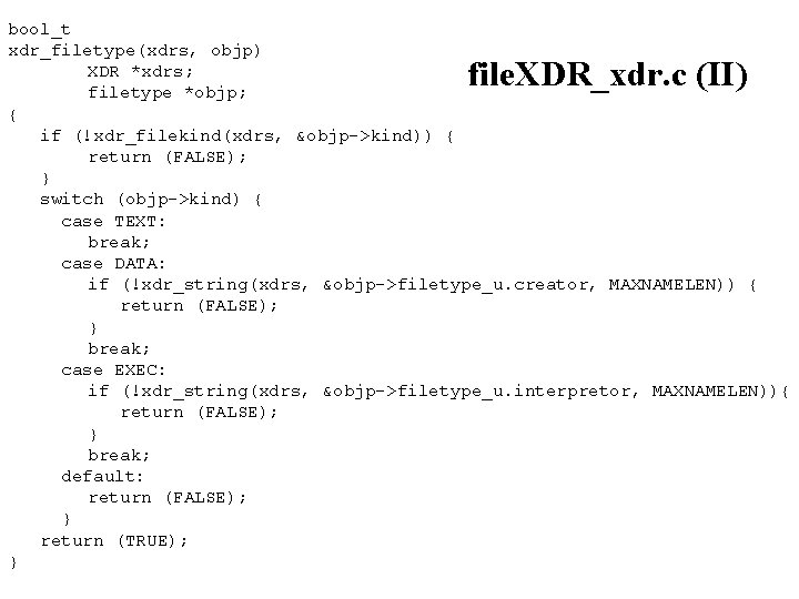 bool_t xdr_filetype(xdrs, objp) XDR *xdrs; filetype *objp; { if (!xdr_filekind(xdrs, &objp->kind)) { return (FALSE);