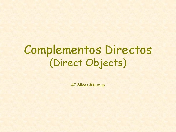 Complementos Directos (Direct Objects) 47 Slides #turnup 