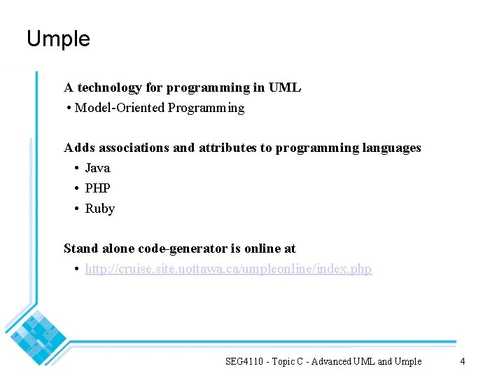 Umple A technology for programming in UML • Model-Oriented Programming Adds associations and attributes