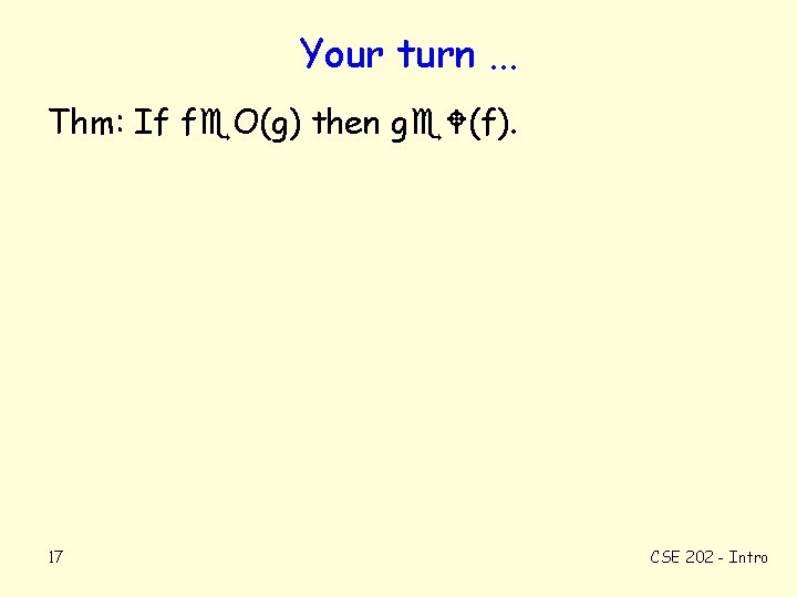 Your turn. . . Thm: If f O(g) then g (f). 17 CSE 202