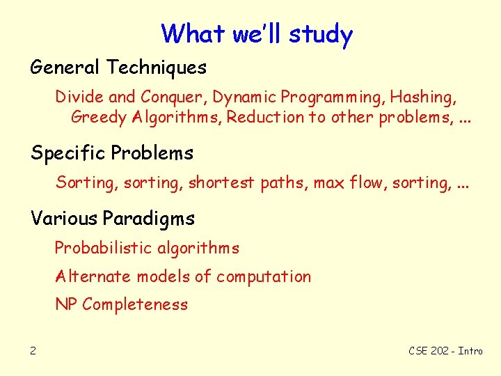 What we’ll study General Techniques Divide and Conquer, Dynamic Programming, Hashing, Greedy Algorithms, Reduction