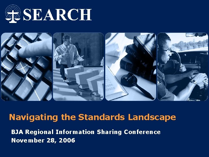 Navigating the Standards Landscape BJA Regional Information Sharing Conference November 28, 2006 