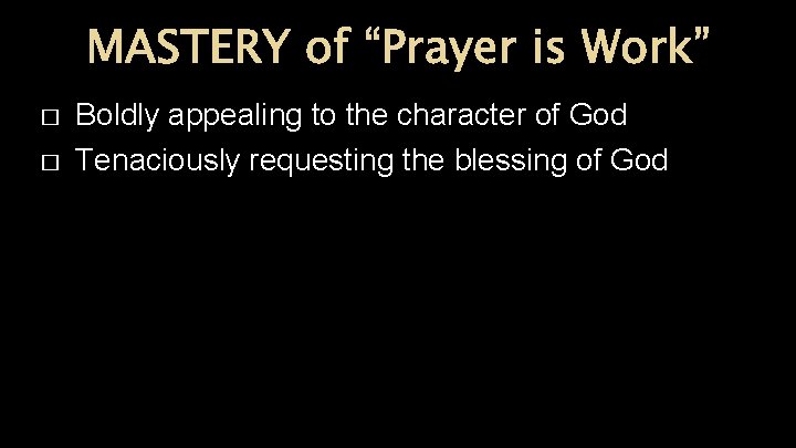 MASTERY of “Prayer is Work” � � Boldly appealing to the character of God