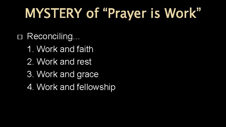 MYSTERY of “Prayer is Work” � Reconciling… 1. Work and faith 2. Work and