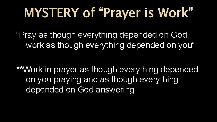 MYSTERY of “Prayer is Work” “Pray as though everything depended on God; work as