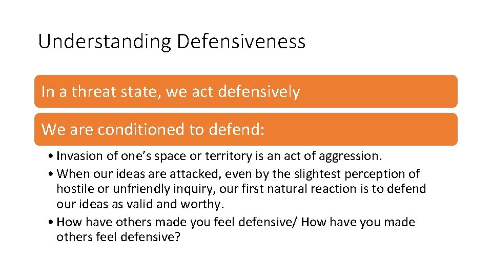 Understanding Defensiveness In a threat state, we act defensively We are conditioned to defend: