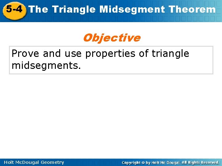 5 -4 The Triangle Midsegment Theorem Objective Prove and use properties of triangle midsegments.