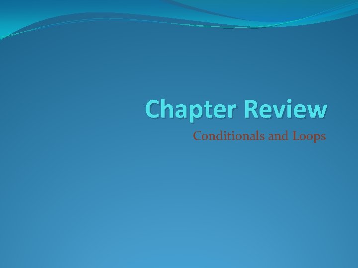 Chapter Review Conditionals and Loops 