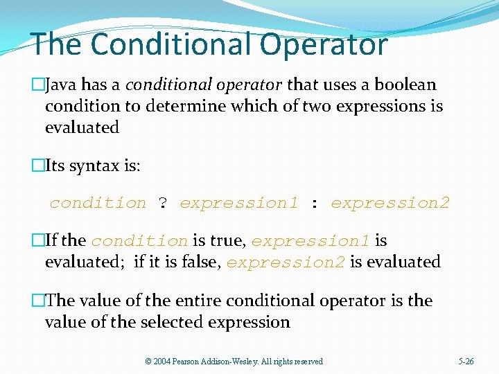The Conditional Operator �Java has a conditional operator that uses a boolean condition to