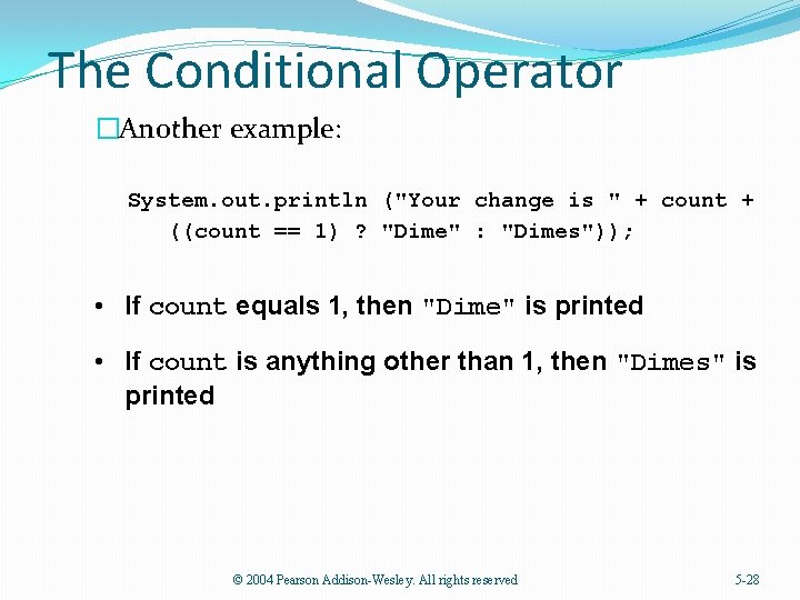 The Conditional Operator �Another example: System. out. println ("Your change is " + count