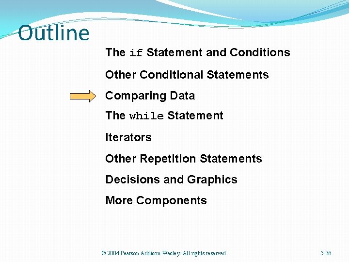 Outline The if Statement and Conditions Other Conditional Statements Comparing Data The while Statement