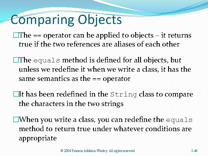 Comparing Objects �The == operator can be applied to objects – it returns true