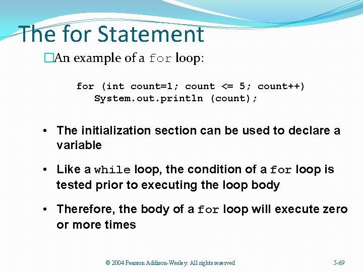 The for Statement �An example of a for loop: for (int count=1; count <=