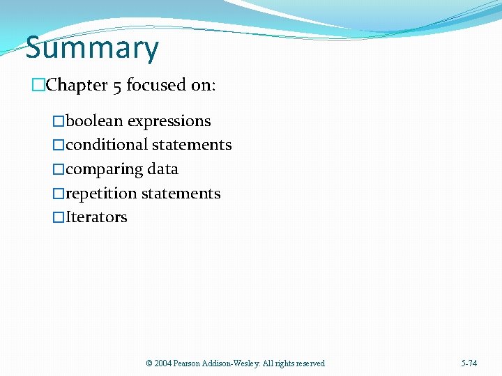 Summary �Chapter 5 focused on: �boolean expressions �conditional statements �comparing data �repetition statements �Iterators