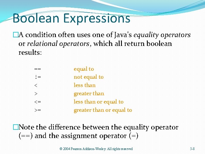 Boolean Expressions �A condition often uses one of Java's equality operators or relational operators,