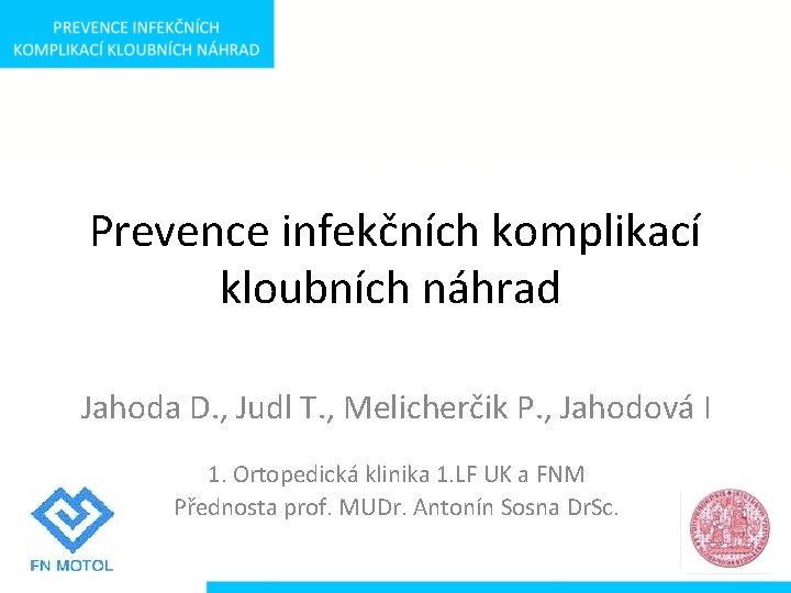 Prevence infekčních komplikací kloubních náhrad Jahoda D. , Judl T. , Melicherčik P. ,