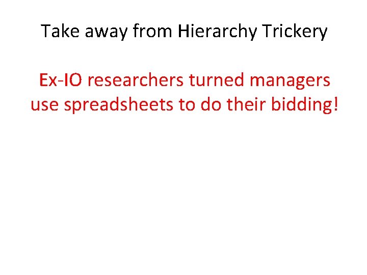 Take away from Hierarchy Trickery Ex-IO researchers turned managers use spreadsheets to do their