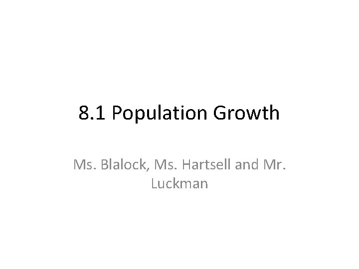 8. 1 Population Growth Ms. Blalock, Ms. Hartsell and Mr. Luckman 