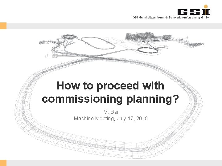 GSI Helmholtzzentrum für Schwerionenforschung Gmb. H How to proceed with commissioning planning? M. Bai