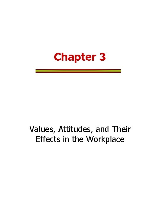 Chapter 3 Values, Attitudes, and Their Effects in the Workplace 