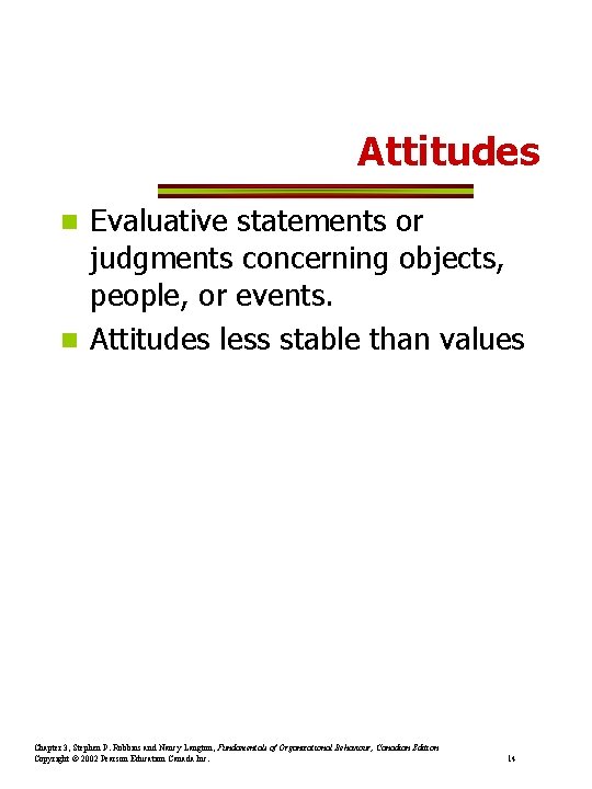Attitudes Evaluative statements or judgments concerning objects, people, or events. n Attitudes less stable