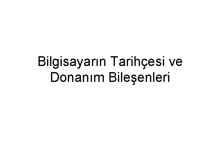 Bilgisayarın Tarihçesi ve Donanım Bileşenleri 