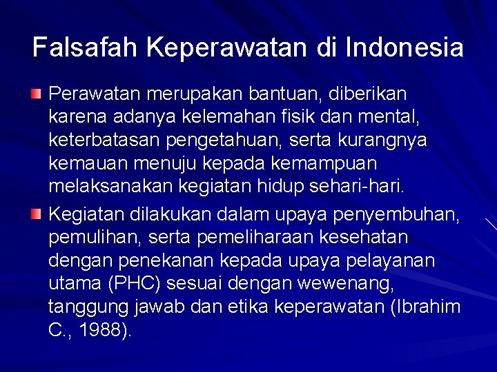 Falsafah Keperawatan di Indonesia Perawatan merupakan bantuan, diberikan karena adanya kelemahan fisik dan mental,