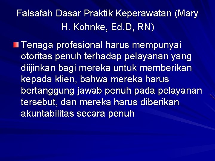 Falsafah Dasar Praktik Keperawatan (Mary H. Kohnke, Ed. D, RN) Tenaga profesional harus mempunyai