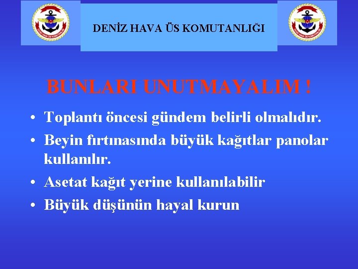 DENİZ HAVA ÜS KOMUTANLIĞI BUNLARI UNUTMAYALIM ! • Toplantı öncesi gündem belirli olmalıdır. •