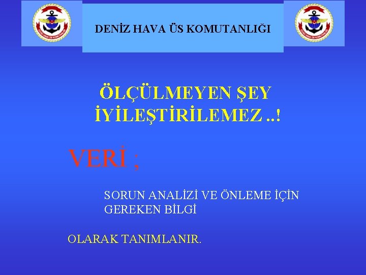 DENİZ HAVA ÜS KOMUTANLIĞI ÖLÇÜLMEYEN ŞEY İYİLEŞTİRİLEMEZ. . ! VERİ ; SORUN ANALİZİ VE