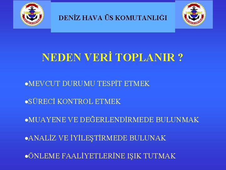 DENİZ HAVA ÜS KOMUTANLIĞI NEDEN VERİ TOPLANIR ? ·MEVCUT DURUMU TESPİT ETMEK ·SÜRECİ KONTROL