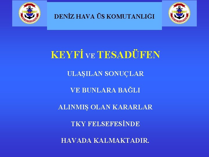 DENİZ HAVA ÜS KOMUTANLIĞI KEYFİ VE TESADÜFEN ULAŞILAN SONUÇLAR VE BUNLARA BAĞLI ALINMIŞ OLAN