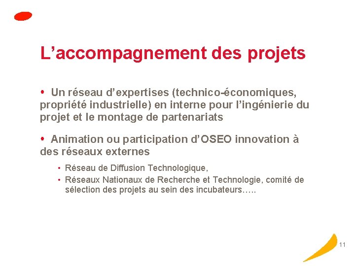 L’accompagnement des projets Un réseau d’expertises (technico-économiques, propriété industrielle) en interne pour l’ingénierie du
