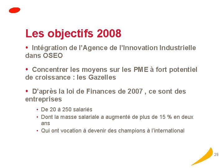 Les objectifs 2008 Intégration de l’Agence de l’Innovation Industrielle dans OSEO Concentrer les moyens