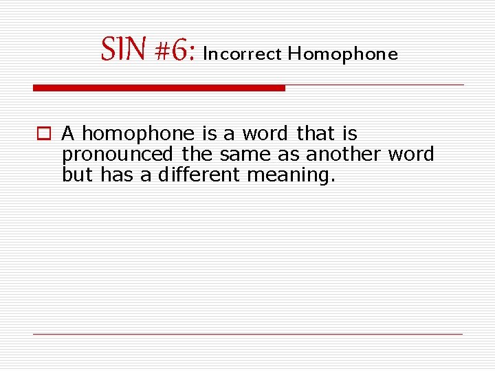 SIN #6: Incorrect Homophone o A homophone is a word that is pronounced the