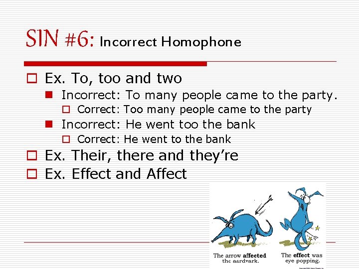 SIN #6: Incorrect Homophone o Ex. To, too and two n Incorrect: To many