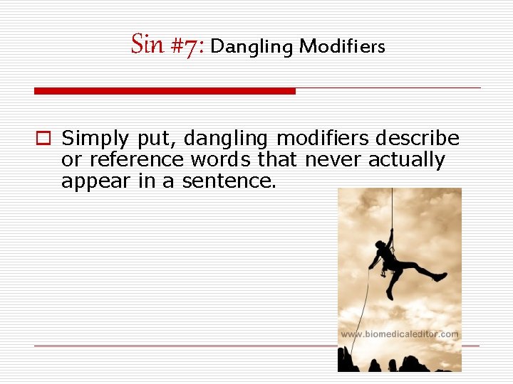 Sin #7: Dangling Modifiers o Simply put, dangling modifiers describe or reference words that