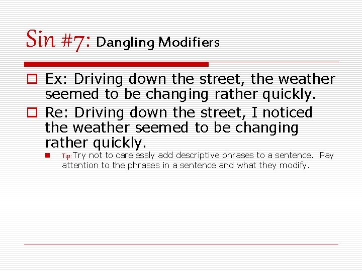 Sin #7: Dangling Modifiers o Ex: Driving down the street, the weather seemed to