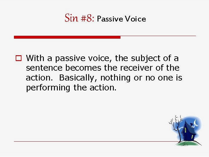 Sin #8: Passive Voice o With a passive voice, the subject of a sentence