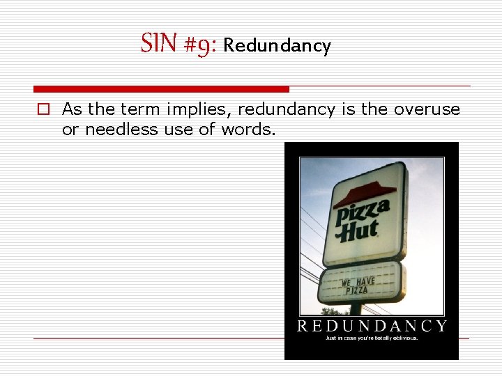 SIN #9: Redundancy o As the term implies, redundancy is the overuse or needless