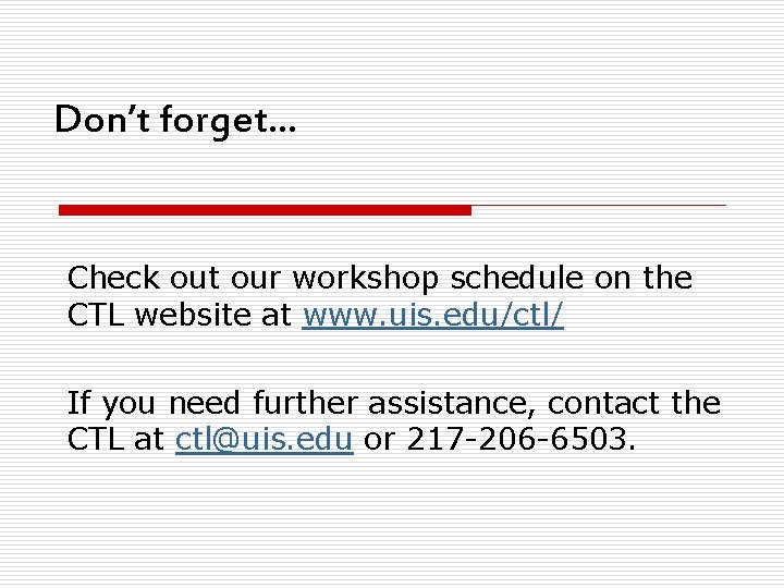 Don’t forget… Check out our workshop schedule on the CTL website at www. uis.