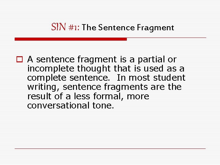 SIN #1: The Sentence Fragment o A sentence fragment is a partial or incomplete