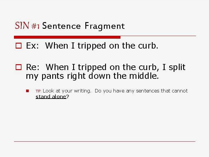 SIN #1 Sentence Fragment o Ex: When I tripped on the curb. o Re: