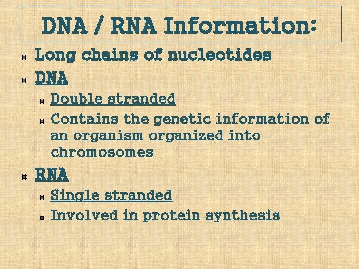 DNA / RNA Information: Long chains of nucleotides DNA Double stranded Contains the genetic