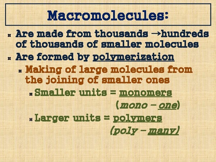 Macromolecules: Are made from thousands →hundreds of thousands of smaller molecules Are formed by