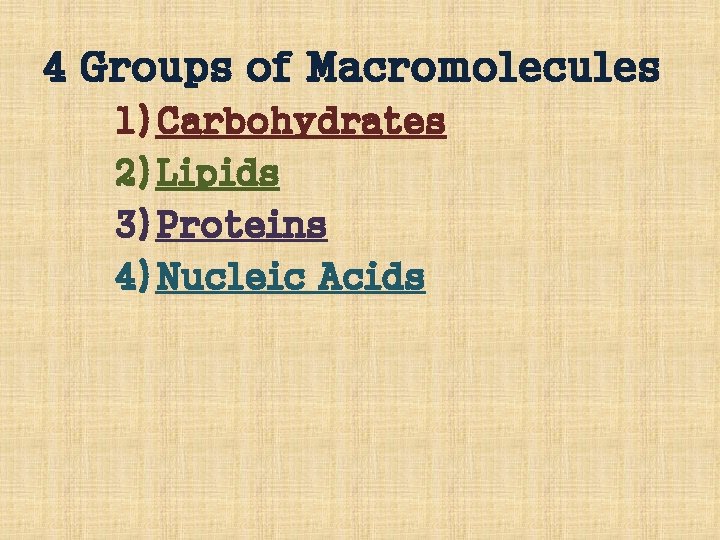 4 Groups of Macromolecules 1) Carbohydrates 2) Lipids 3) Proteins 4) Nucleic Acids 